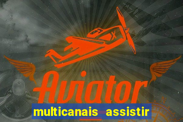 multicanais assistir real madrid